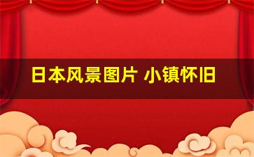 日本风景图片 小镇怀旧